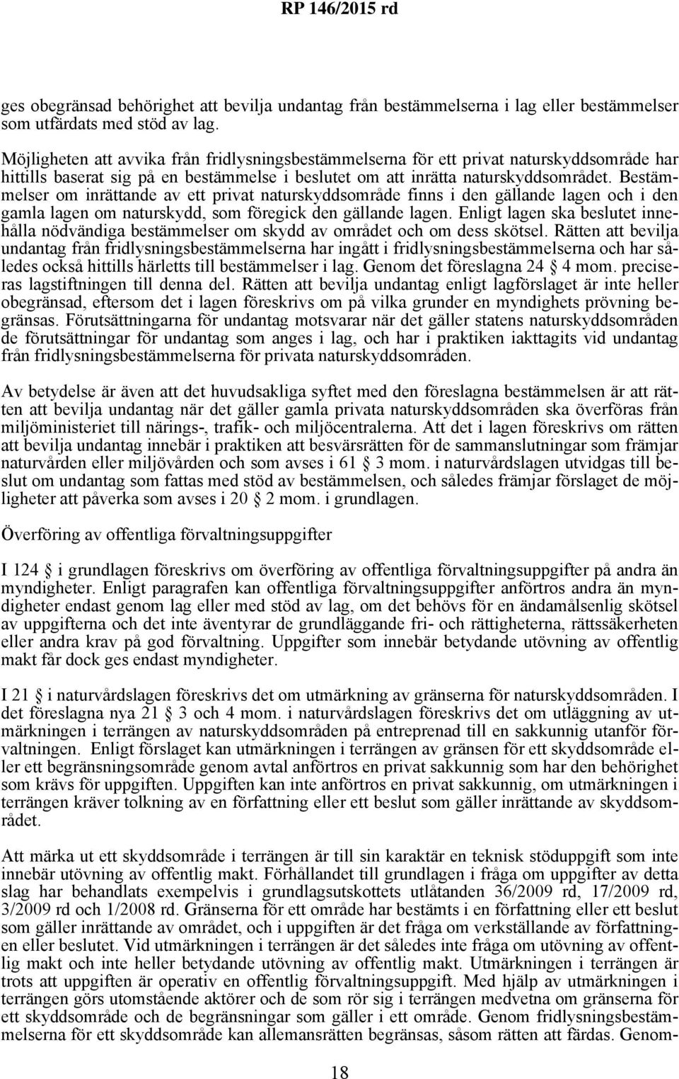 Bestämmelser om inrättande av ett privat naturskyddsområde finns i den gällande lagen och i den gamla lagen om naturskydd, som föregick den gällande lagen.