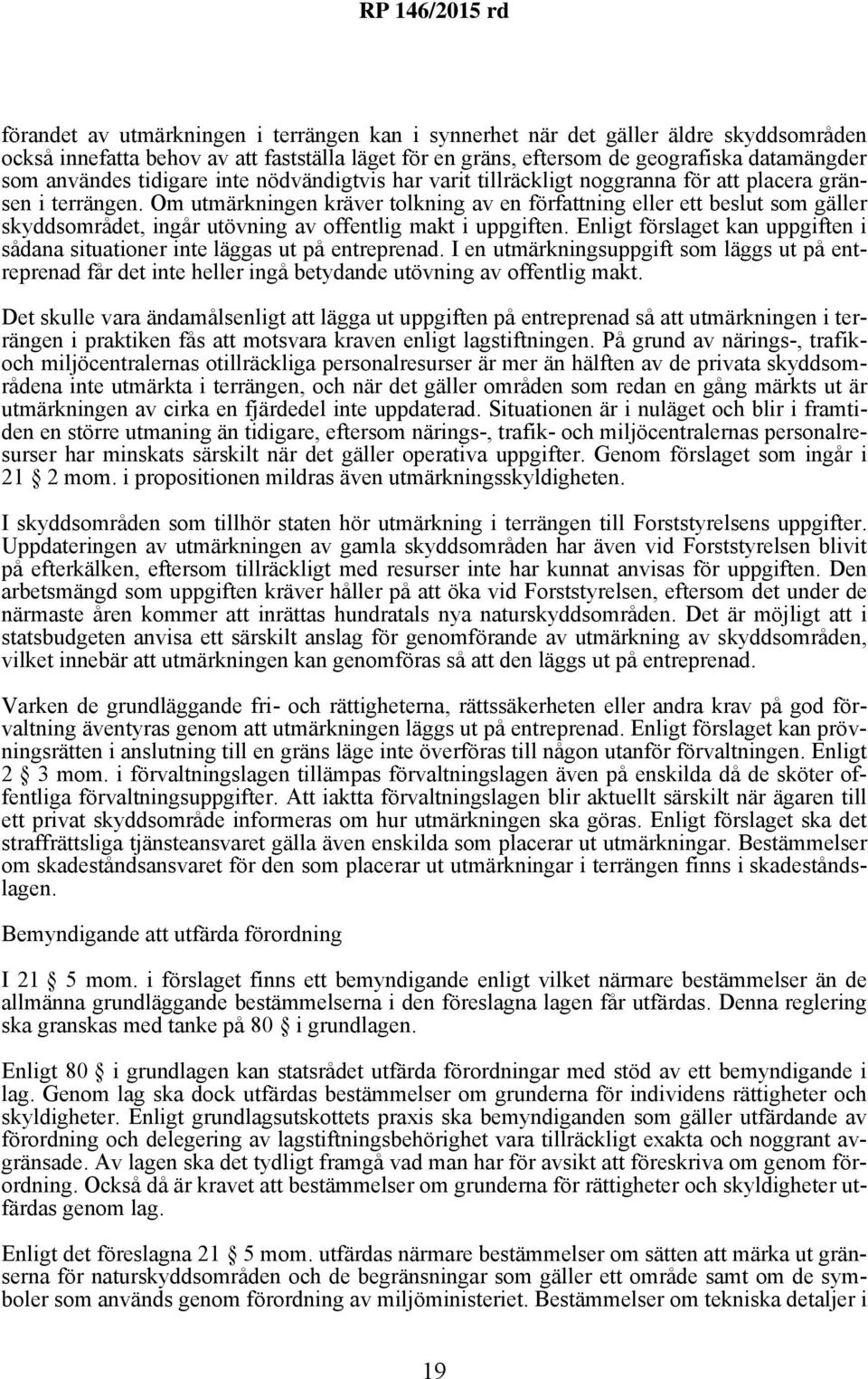 Om utmärkningen kräver tolkning av en författning eller ett beslut som gäller skyddsområdet, ingår utövning av offentlig makt i uppgiften.