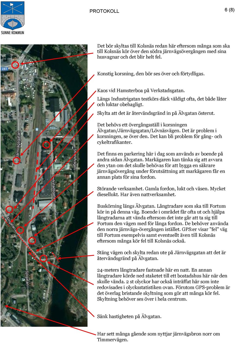 Skylta att det är återvändsgränd in på Älvgatan österut. Det behövs ett övergångsställ i korsningen Älvgatan/Järnvägsgatan/Lövnäsvägen. Det är problem i korsningen, se över den.