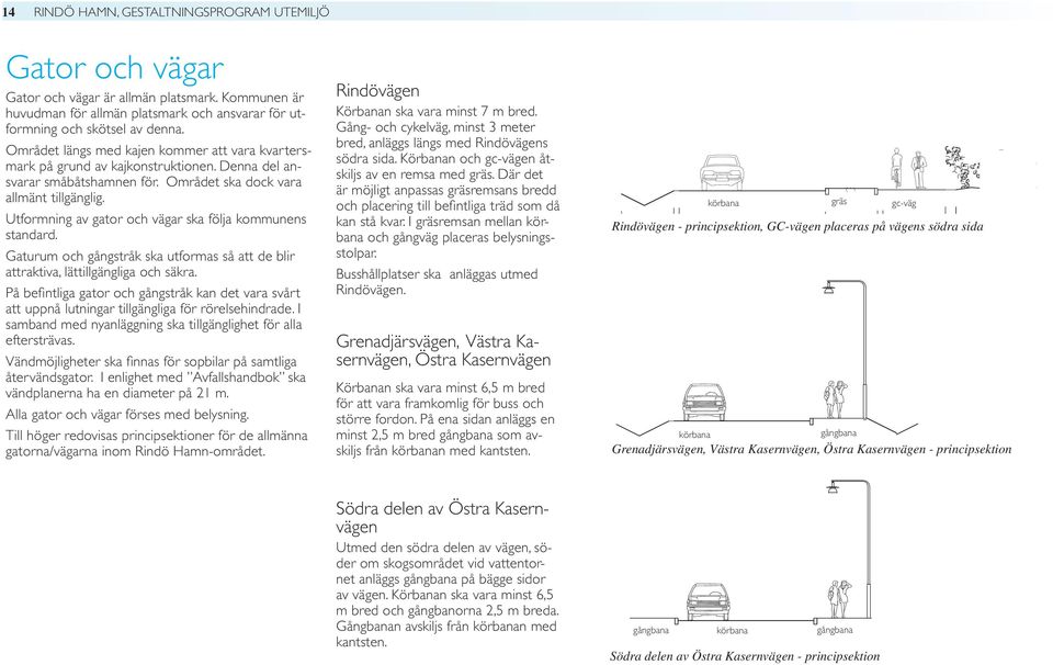 Utformning av gator och vägar ska följa kommunens standard. Gaturum och gångstråk ska utformas så att de blir attraktiva, lättillgängliga och säkra.