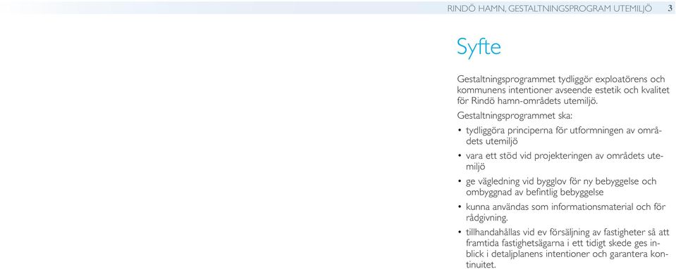 Gestaltningsprogrammet ska: tydliggöra principerna för utformningen av områ- dets utemiljö vara ett stöd vid projekteringen av områdets ute- miljö ge vägledning