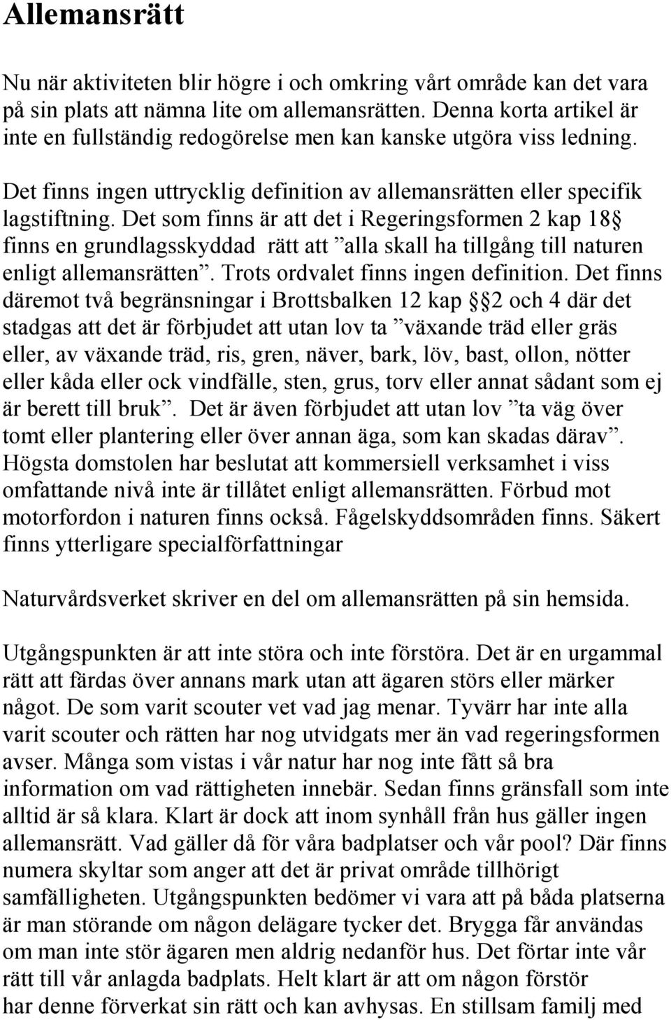 Det som finns är att det i Regeringsformen 2 kap 18 finns en grundlagsskyddad rätt att alla skall ha tillgång till naturen enligt allemansrätten. Trots ordvalet finns ingen definition.