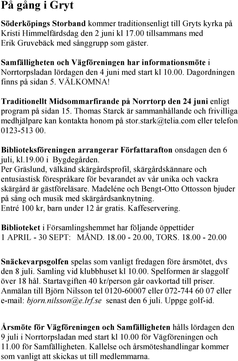 Traditionellt Midsommarfirande på Norrtorp den 24 juni enligt program på sidan 15. Thomas Starck är sammanhållande och frivilliga medhjälpare kan kontakta honom på stor.stark@telia.