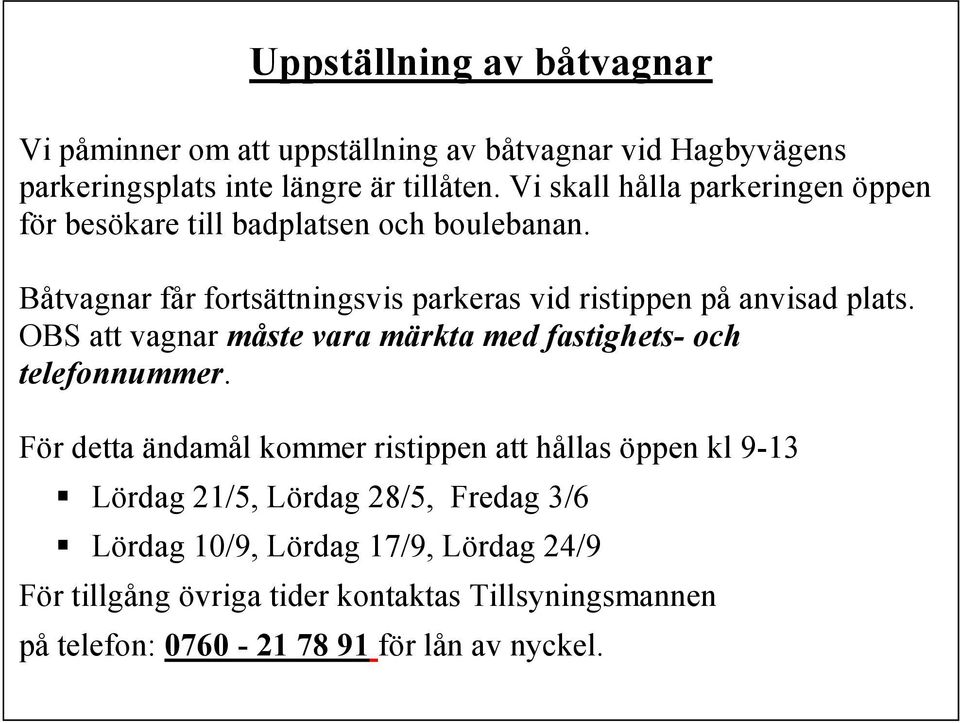 Båtvagnar får fortsättningsvis parkeras vid ristippen på anvisad plats. OBS att vagnar måste vara märkta med fastighets- och telefonnummer.