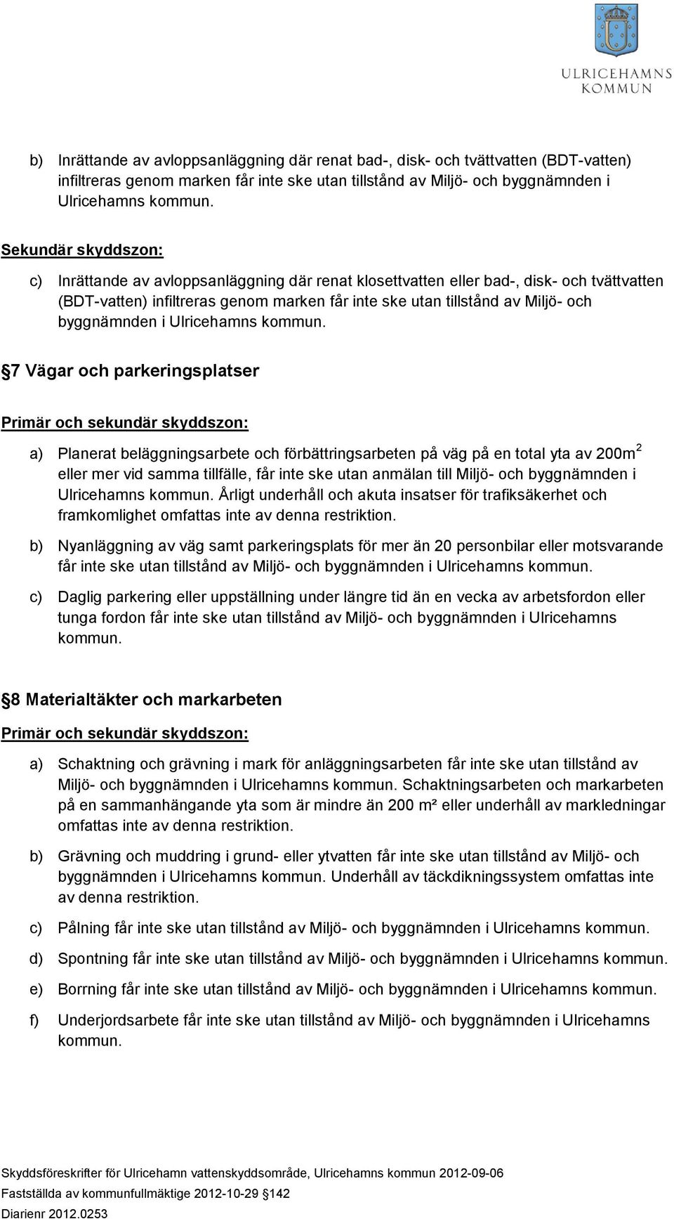 Vägar och parkeringsplatser a) Planerat beläggningsarbete och förbättringsarbeten på väg på en total yta av 200m 2 eller mer vid samma tillfälle, får inte ske utan anmälan till Miljö- och byggnämnden