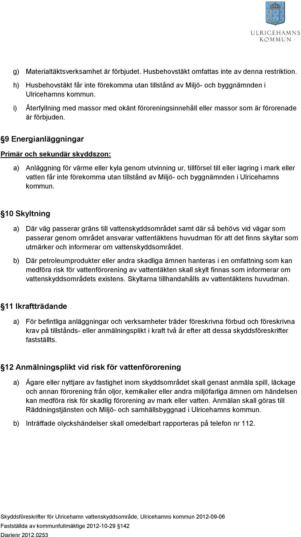 9 Energianläggningar a) Anläggning för värme eller kyla genom utvinning ur, tillförsel till eller lagring i mark eller vatten får inte förekomma utan tillstånd av Miljö- och byggnämnden i Ulricehamns