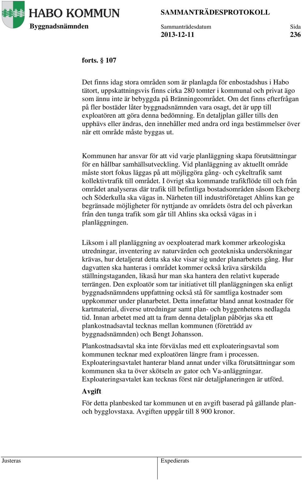 Om det finns efterfrågan på fler bostäder låter byggnadsnämnden vara osagt, det är upp till exploatören att göra denna bedömning.