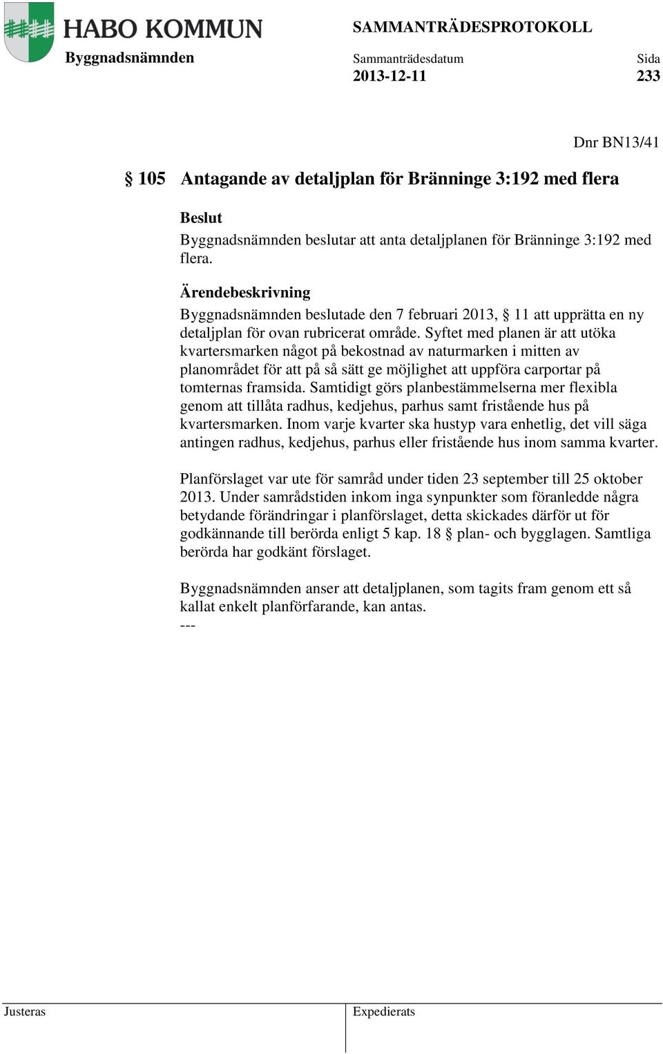 Syftet med planen är att utöka kvartersmarken något på bekostnad av naturmarken i mitten av planområdet för att på så sätt ge möjlighet att uppföra carportar på tomternas framsida.