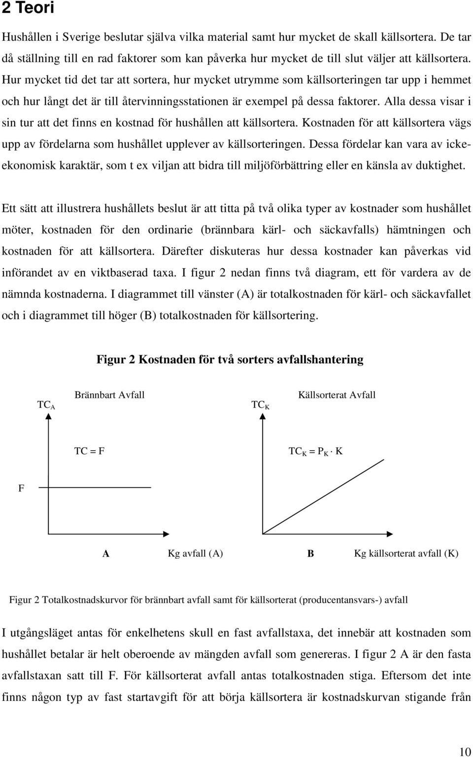 Hur mycket tid det tar att sortera, hur mycket utrymme som källsorteringen tar upp i hemmet och hur långt det är till återvinningsstationen är exempel på dessa faktorer.