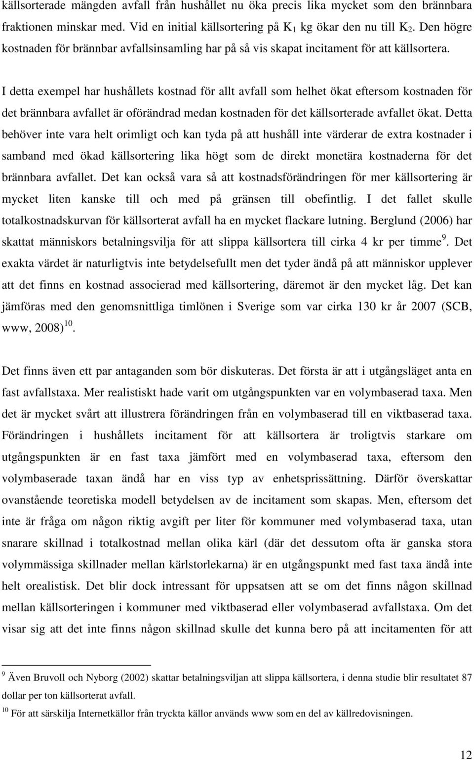 I detta exempel har hushållets kostnad för allt avfall som helhet ökat eftersom kostnaden för det brännbara avfallet är oförändrad medan kostnaden för det källsorterade avfallet ökat.