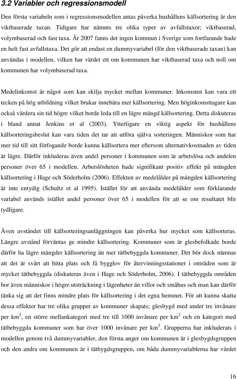 Det gör att endast en dummyvariabel (för den viktbaserade taxan) kan användas i modellen, vilken har värdet ett om kommunen har viktbaserad taxa och noll om kommunen har volymbaserad taxa.