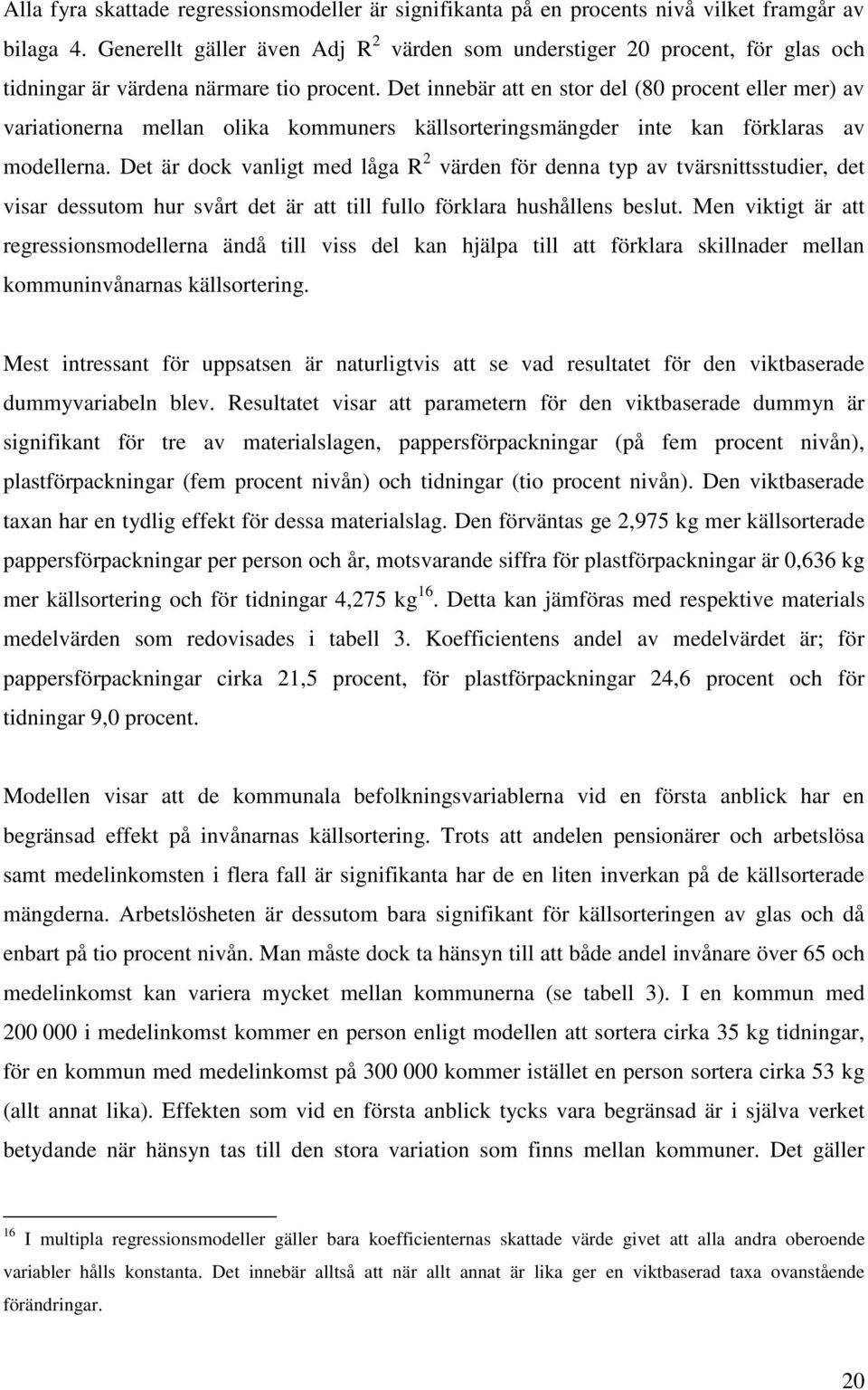 Det innebär att en stor del (80 procent eller mer) av variationerna mellan olika kommuners källsorteringsmängder inte kan förklaras av modellerna.