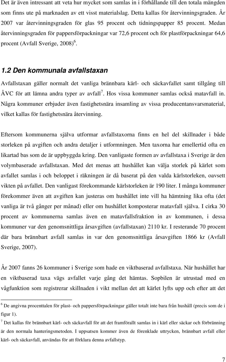 Medan återvinningsgraden för pappersförpackningar var 72,6 procent och för plastförpackningar 64,6 procent (Avfall Sverige, 2008) 6. 1.