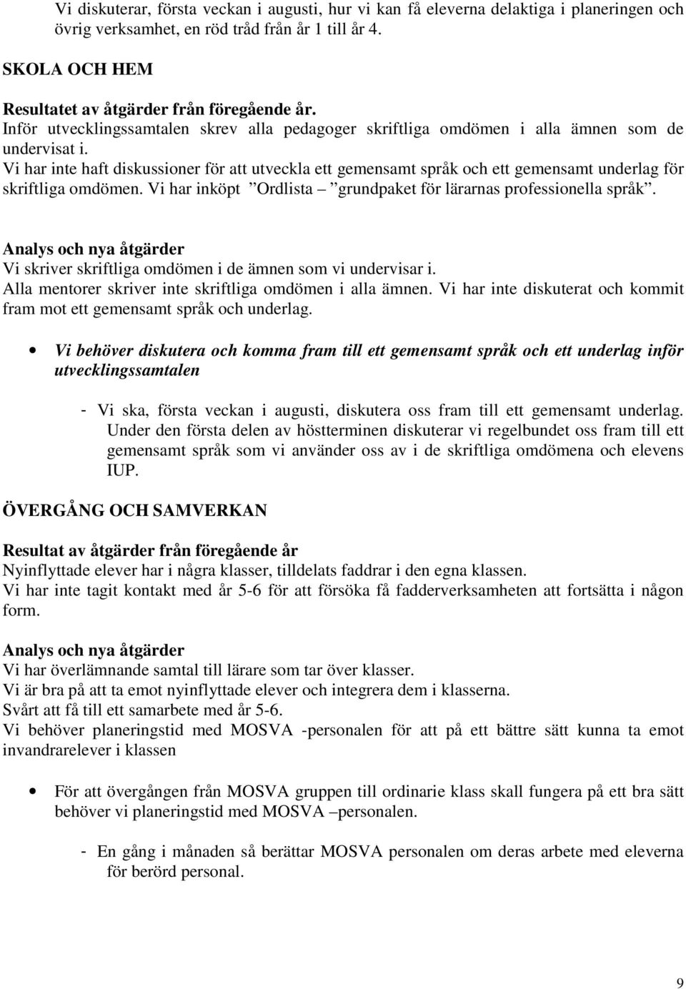 Vi har inte haft diskussioner för att utveckla ett gemensamt språk och ett gemensamt underlag för skriftliga omdömen. Vi har inköpt Ordlista grundpaket för lärarnas professionella språk.