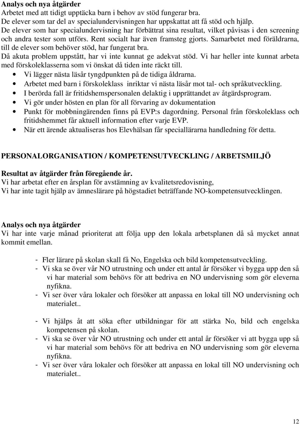 Samarbetet med föräldrarna, till de elever som behöver stöd, har fungerat bra. Då akuta problem uppstått, har vi inte kunnat ge adekvat stöd.