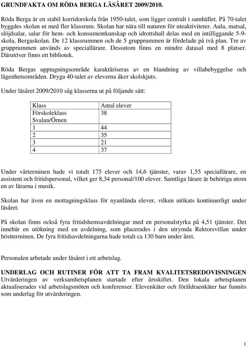 De 12 klassrummen och de 5 grupprummen är fördelade på två plan. Tre av grupprummen används av speciallärare. Dessutom finns en mindre datasal med 8 platser. Därutöver finns ett bibliotek.