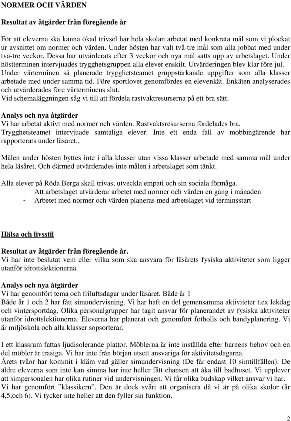 Under höstterminen intervjuades trygghetsgruppen alla elever enskilt. Utvärderingen blev klar före jul.