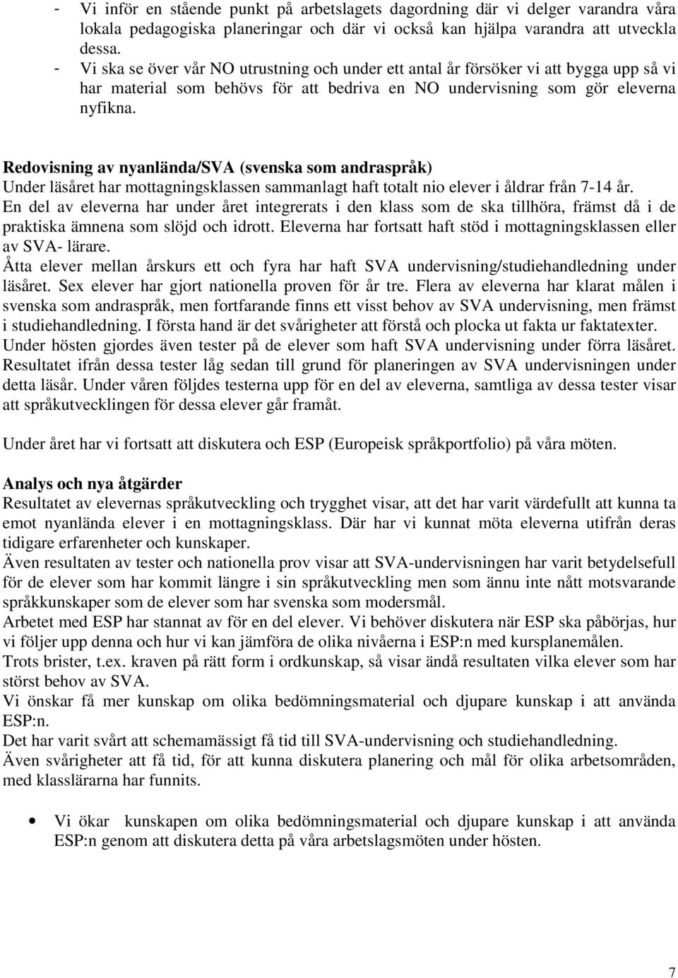 Redovisning av nyanlända/sva (svenska som andraspråk) Under läsåret har mottagningsklassen sammanlagt haft totalt nio elever i åldrar från 7-14 år.