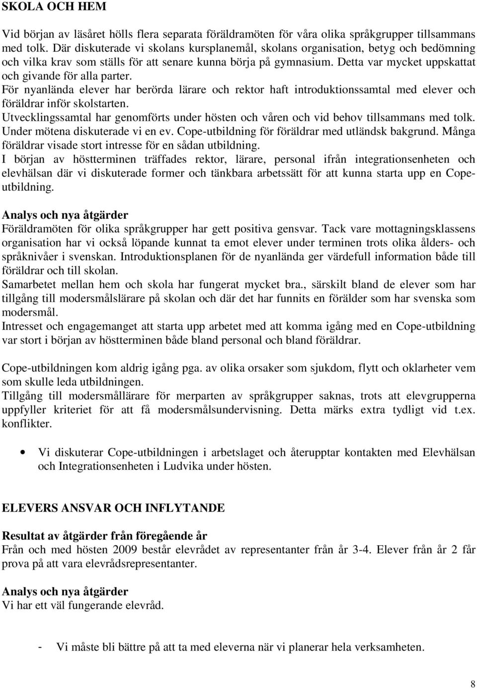 Detta var mycket uppskattat och givande för alla parter. För nyanlända elever har berörda lärare och rektor haft introduktionssamtal med elever och föräldrar inför skolstarten.