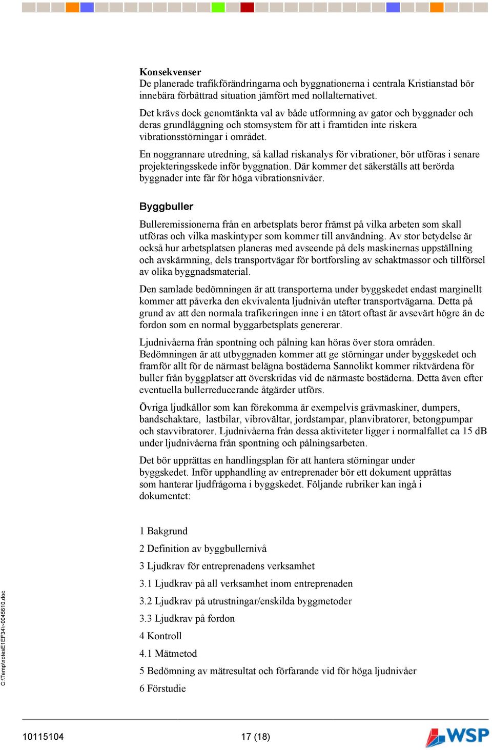 En noggrannare utredning, så kallad riskanalys för vibrationer, bör utföras i senare projekteringsskede inför byggnation.