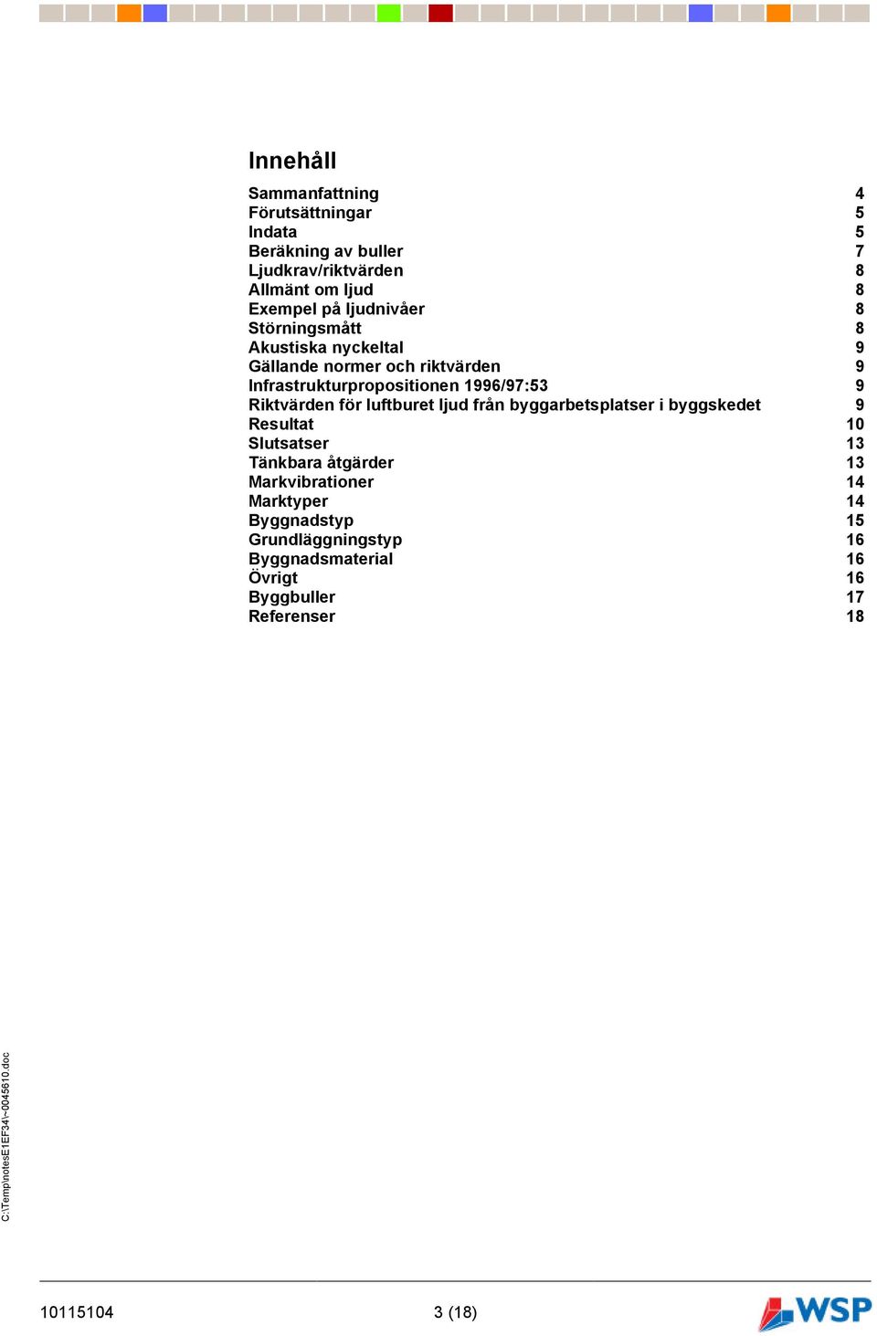 Riktvärden för luftburet ljud från byggarbetsplatser i byggskedet 9 Resultat 10 Slutsatser 13 Tänkbara åtgärder 13