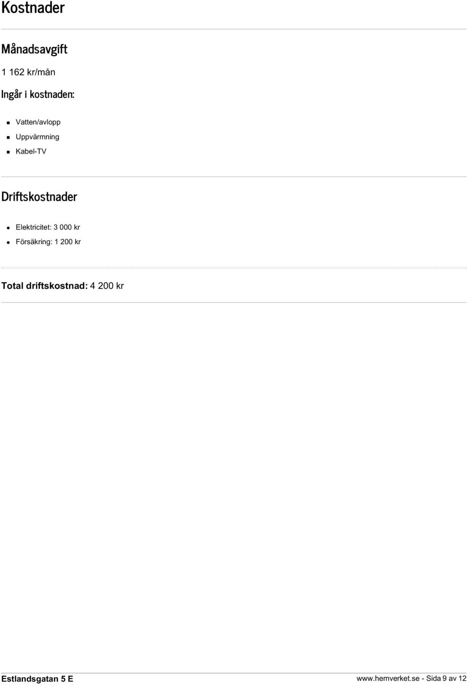 Driftskostnader Elektricitet: 3 000 kr Försäkring: 1