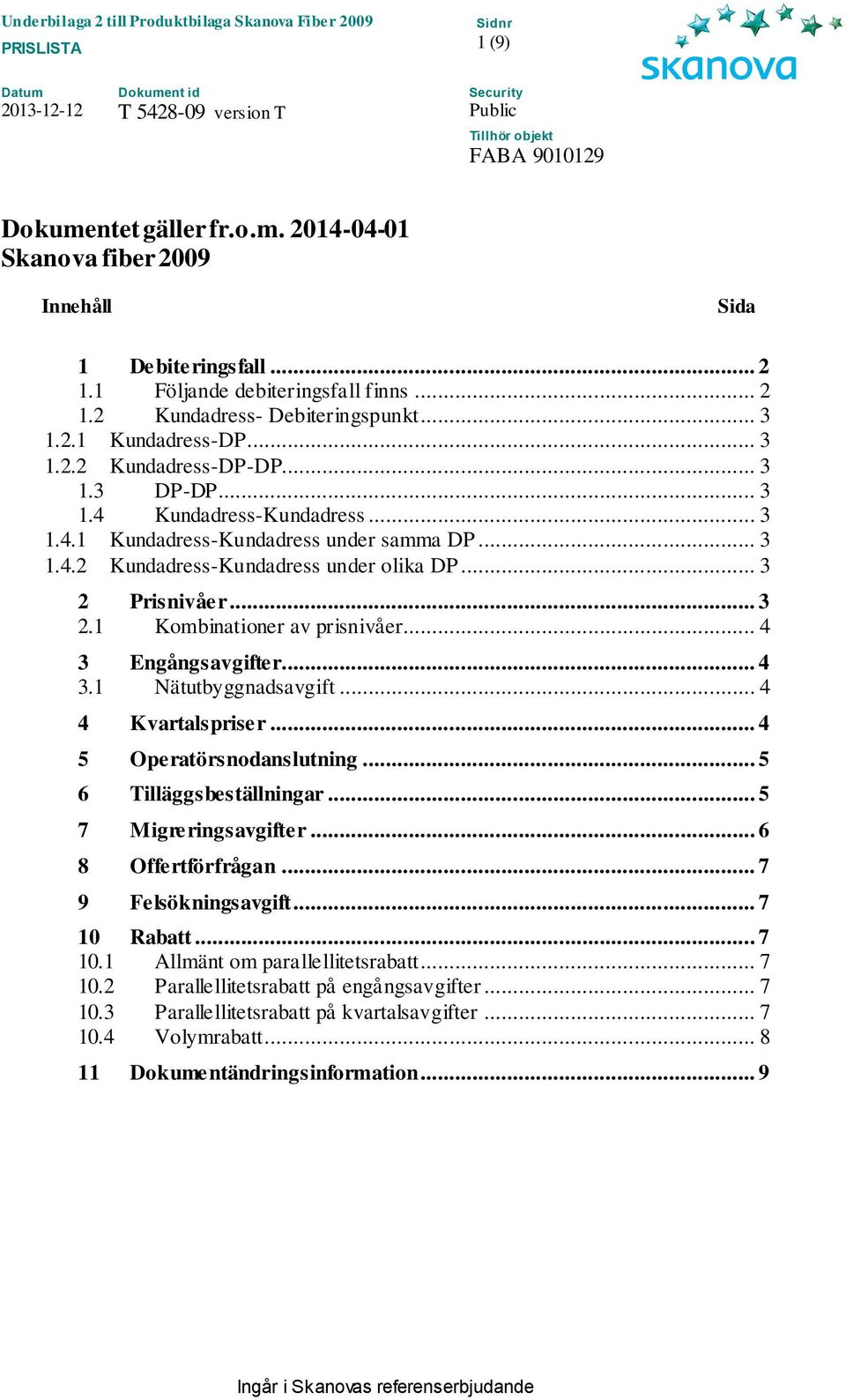 Prisnivåer... 3 2.1 Kombinationer av prisnivåer... 4 3 Engångsavgifter... 4 3.1 Nätutbyggnadsavgift... 4 4 Kvartalspriser... 4 5 Operatörsnodanslutning... 5 6 Tilläggsbeställningar.