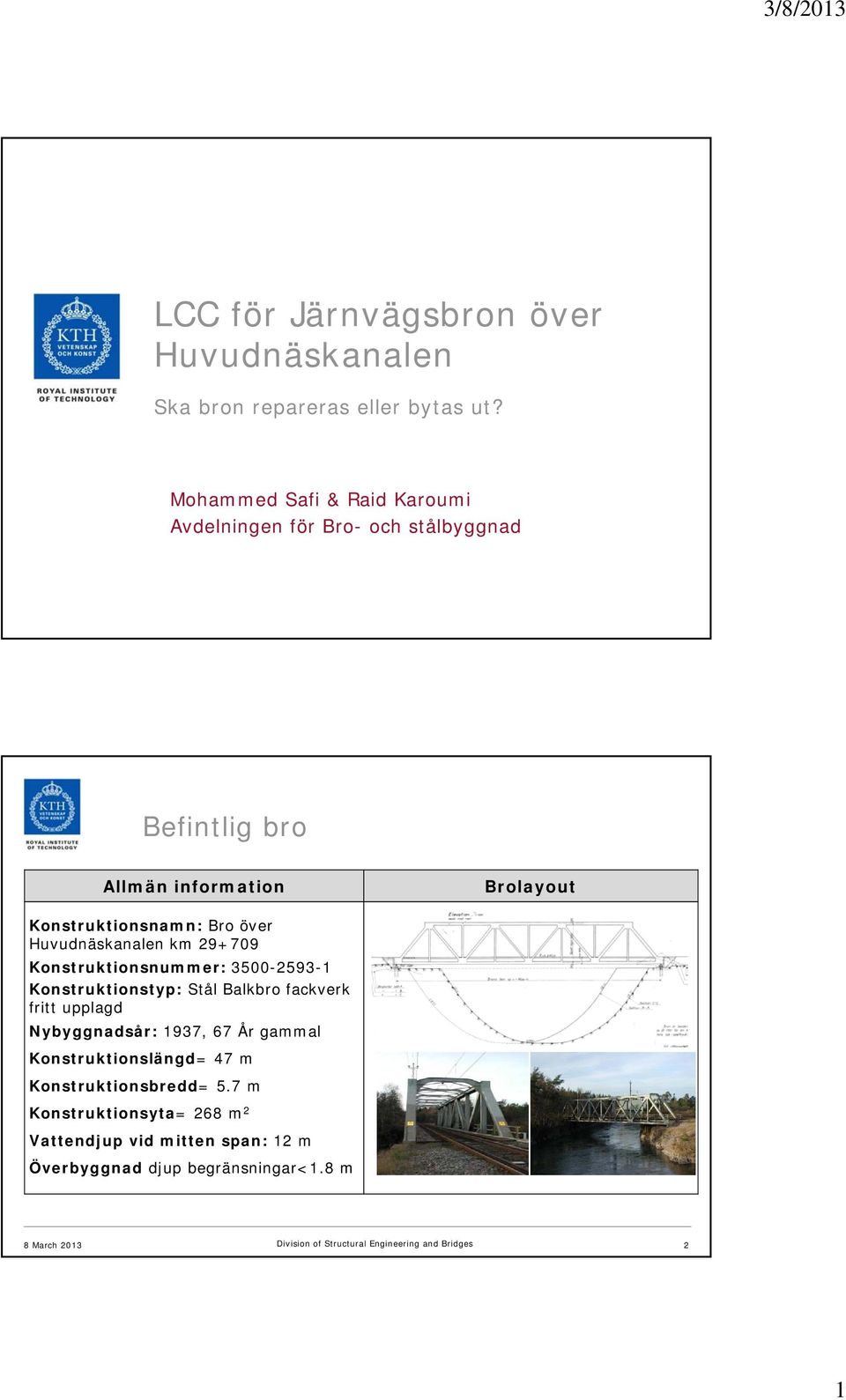 Bro över Huvudnäskanalen km 29+709 Konstruktionsnummer: 3500-2593-1 Konstruktionstyp: Stål Balkbro fackverk fritt upplagd