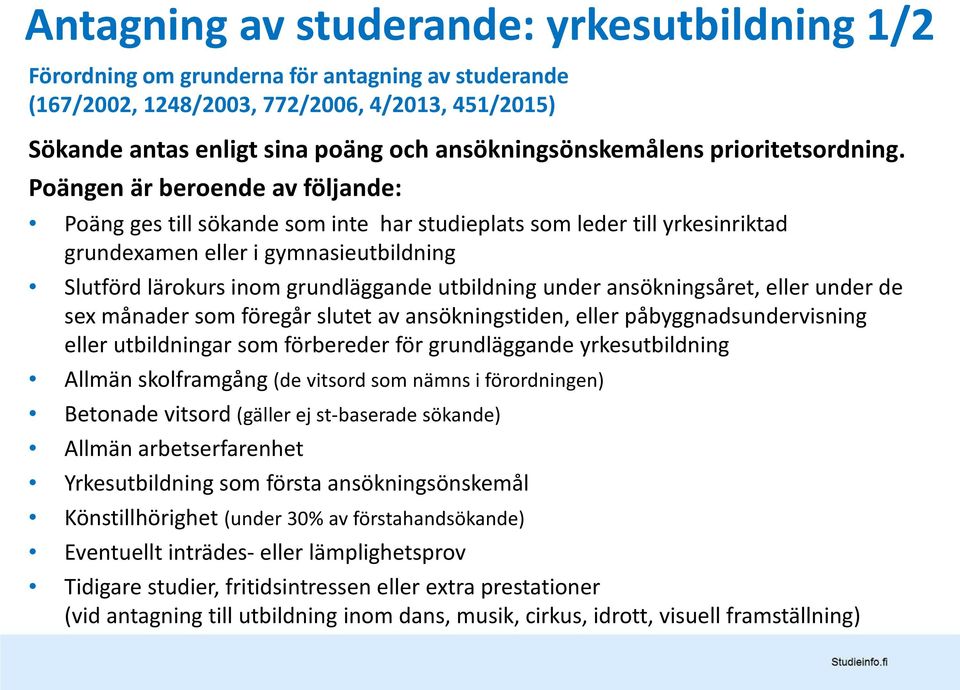 Poängen är beroende av följande: Poäng ges till sökande som inte har studieplats som leder till yrkesinriktad grundexamen eller i gymnasieutbildning Slutförd lärokurs inom grundläggande utbildning