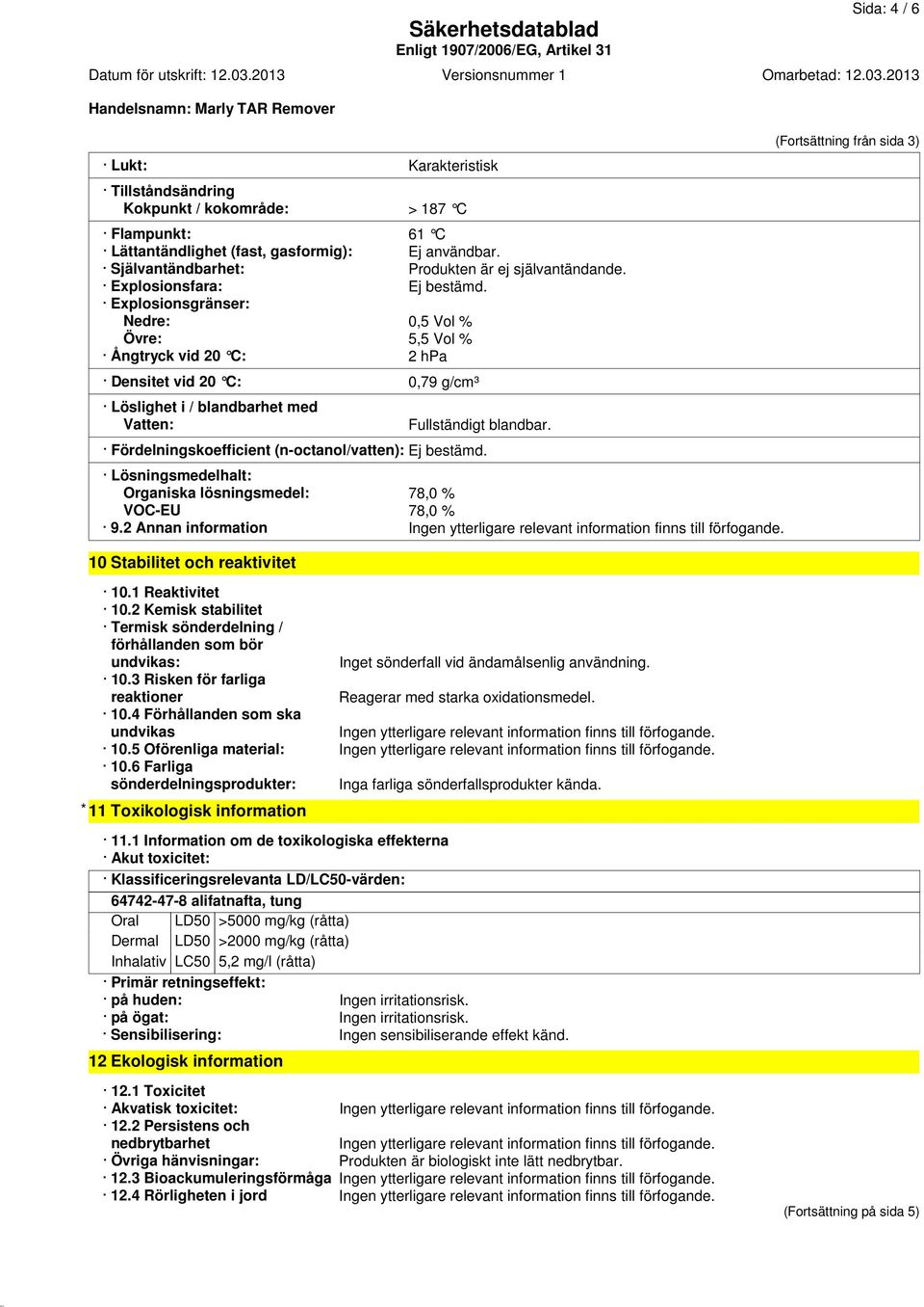 Fördelningskoefficient (n-octanol/vatten): Ej bestämd. Lösningsmedelhalt: Organiska lösningsmedel: 78,0 % VOC-EU 78,0 % 9.2 Annan information 10 Stabilitet och reaktivitet 10.1 Reaktivitet 10.