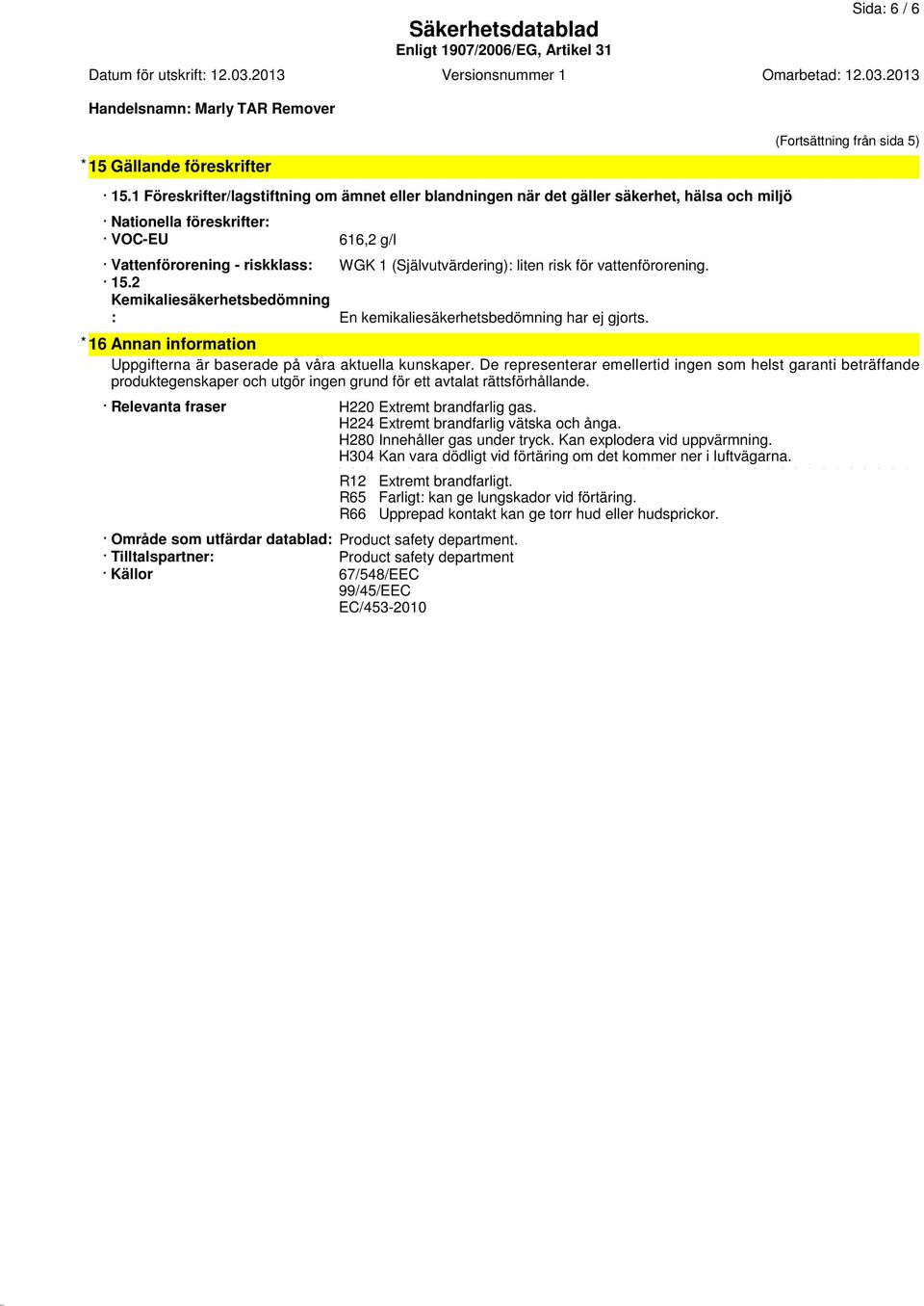 risk för vattenförorening. 15.2 Kemikaliesäkerhetsbedömning : En kemikaliesäkerhetsbedömning har ej gjorts. * 16 Annan information Uppgifterna är baserade på våra aktuella kunskaper.