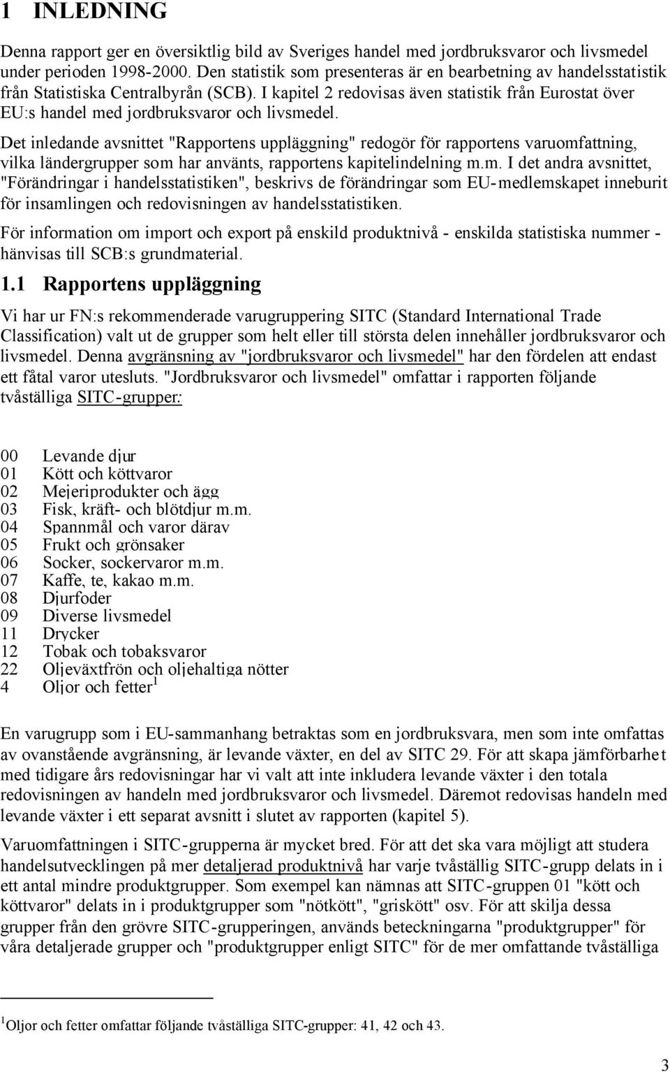 I kapitel 2 redovisas även statistik från Eurostat över EU:s handel med jordbruksvaror och livsmedel.