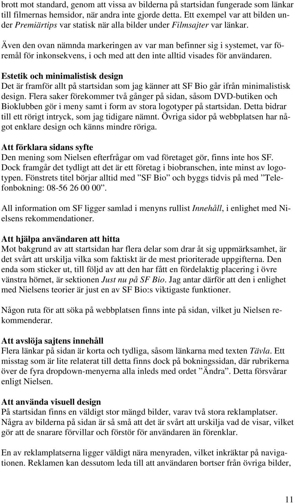 Även den ovan nämnda markeringen av var man befinner sig i systemet, var föremål för inkonsekvens, i och med att den inte alltid visades för användaren.