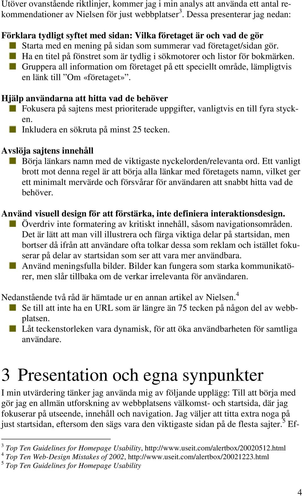 Ha en titel på fönstret som är tydlig i sökmotorer och listor för bokmärken. Gruppera all information om företaget på ett speciellt område, lämpligtvis en länk till Om «företaget».