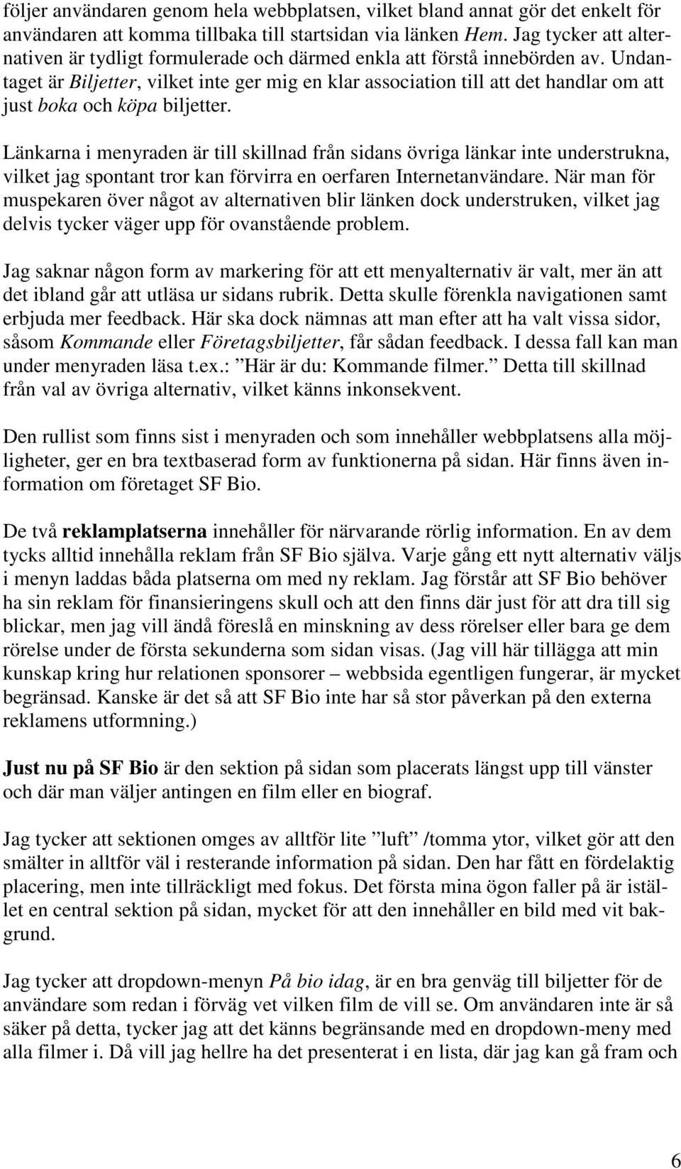 Undantaget är Biljetter, vilket inte ger mig en klar association till att det handlar om att just boka och köpa biljetter.