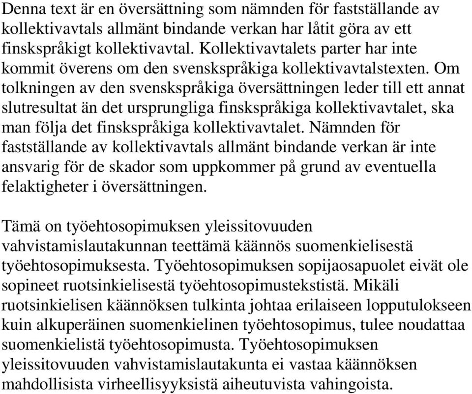 Om tolkningen av den svenskspråkiga översättningen leder till ett annat slutresultat än det ursprungliga finskspråkiga kollektivavtalet, ska man följa det finskspråkiga kollektivavtalet.