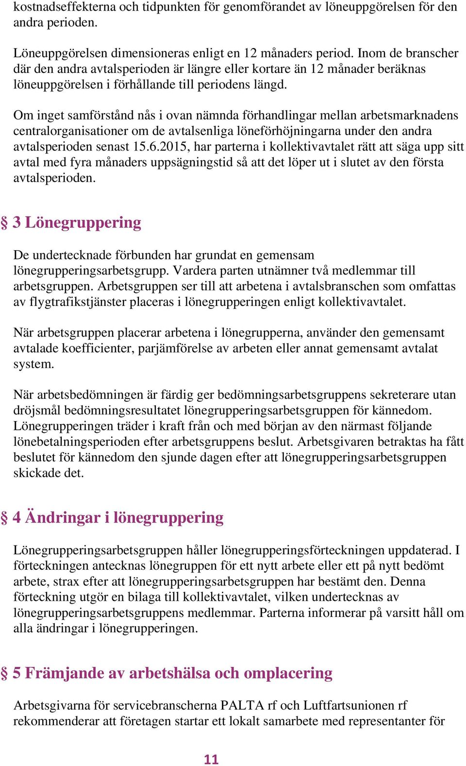 Om inget samförstånd nås i ovan nämnda förhandlingar mellan arbetsmarknadens centralorganisationer om de avtalsenliga löneförhöjningarna under den andra avtalsperioden senast 15.6.