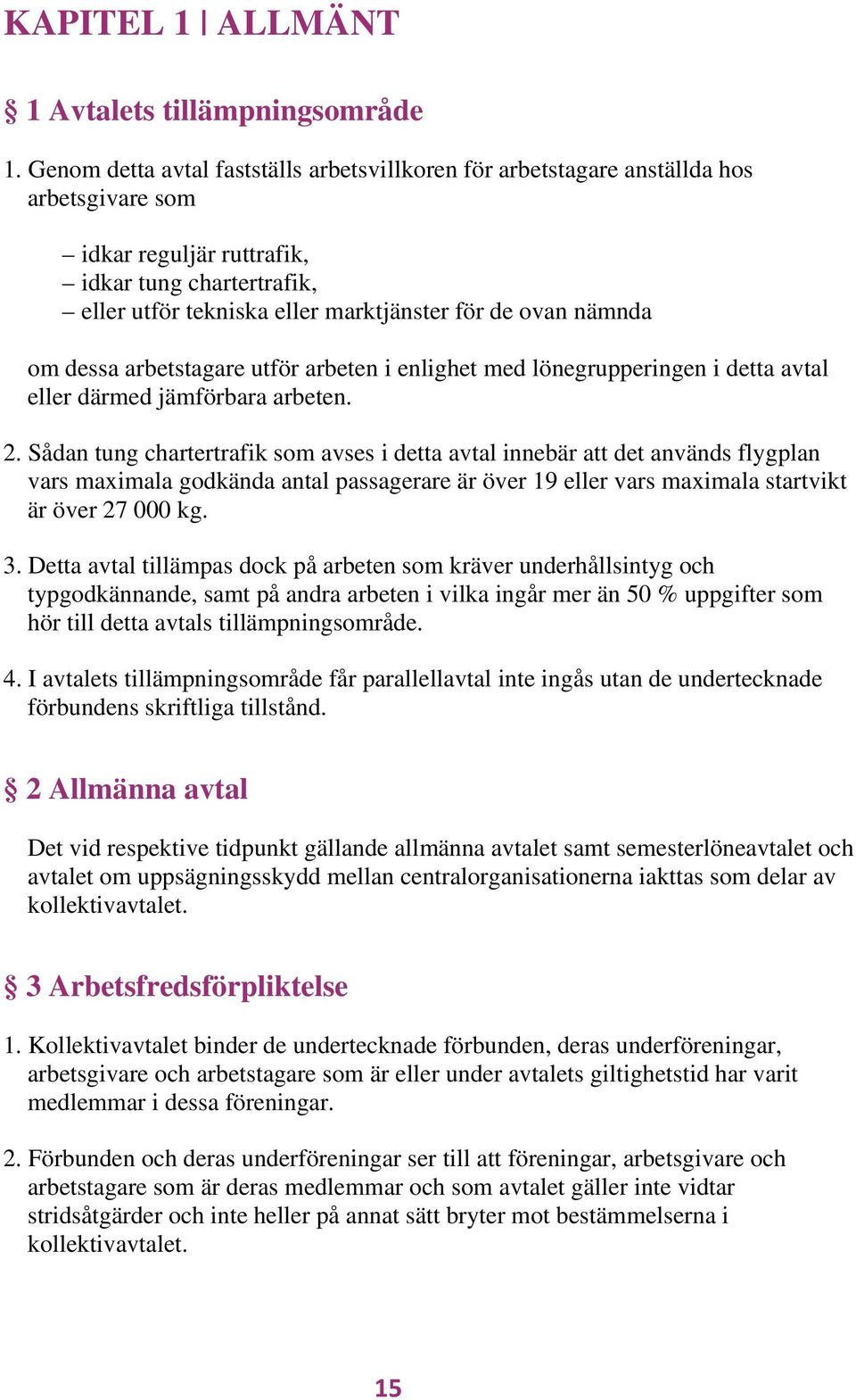 nämnda om dessa arbetstagare utför arbeten i enlighet med lönegrupperingen i detta avtal eller därmed jämförbara arbeten. 2.