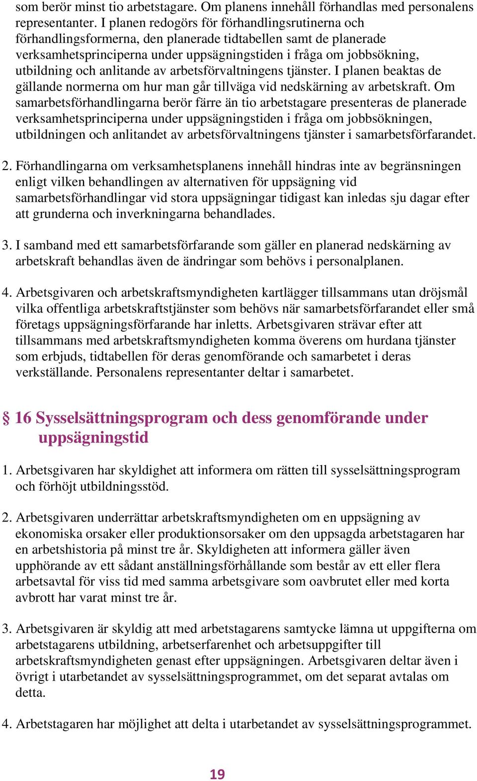 anlitande av arbetsförvaltningens tjänster. I planen beaktas de gällande normerna om hur man går tillväga vid nedskärning av arbetskraft.