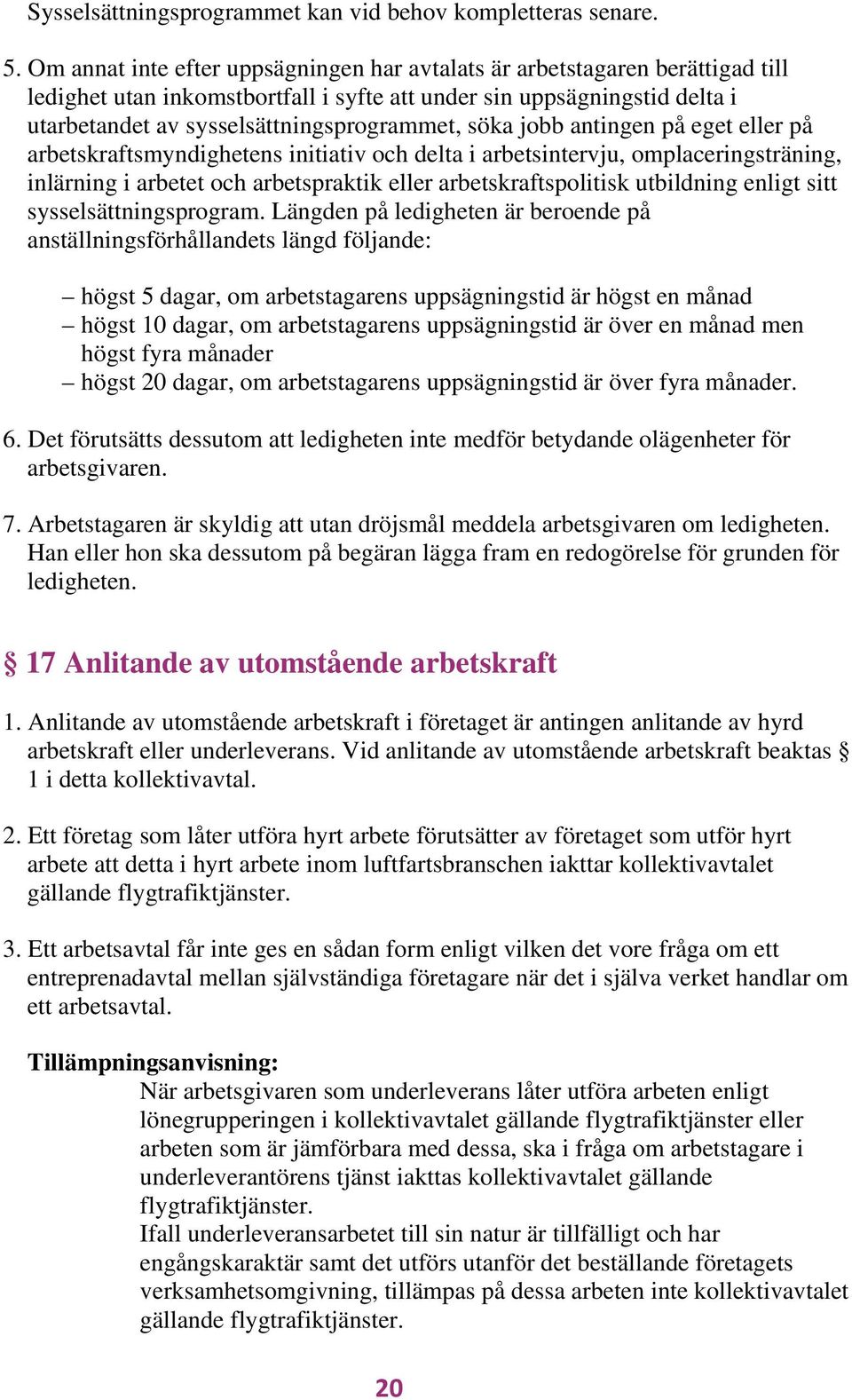 söka jobb antingen på eget eller på arbetskraftsmyndighetens initiativ och delta i arbetsintervju, omplaceringsträning, inlärning i arbetet och arbetspraktik eller arbetskraftspolitisk utbildning