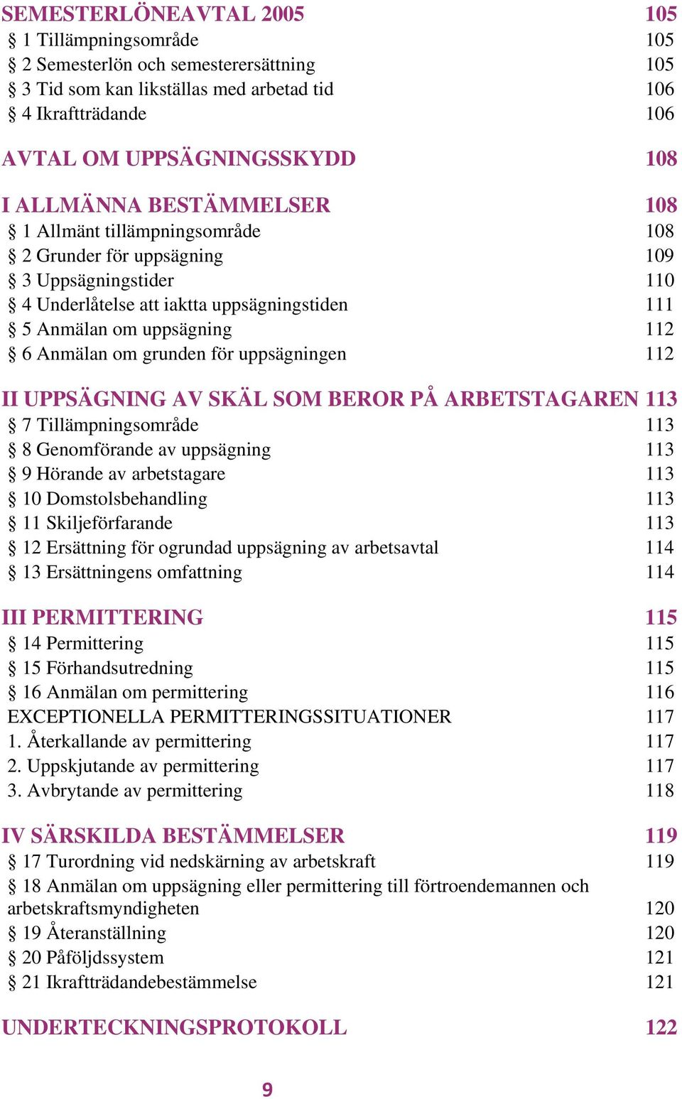 för uppsägningen 112 II UPPSÄGNING AV SKÄL SOM BEROR PÅ ARBETSTAGAREN 113 7 Tillämpningsområde 113 8 Genomförande av uppsägning 113 9 Hörande av arbetstagare 113 10 Domstolsbehandling 113 11