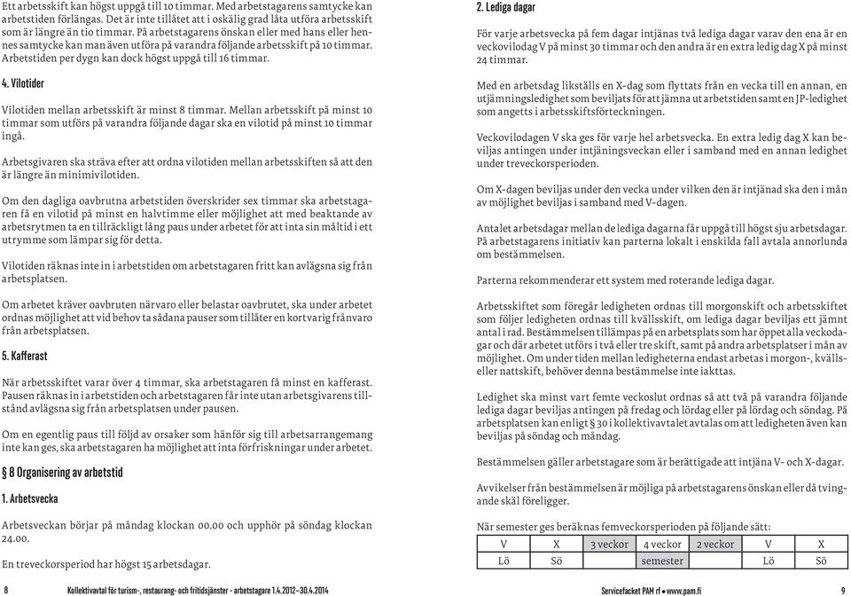 Vilotider Vilotiden mellan arbetsskift är minst 8 timmar. Mellan arbetsskift på minst 10 timmar som utförs på varandra följande dagar ska en vilotid på minst 10 timmar ingå.