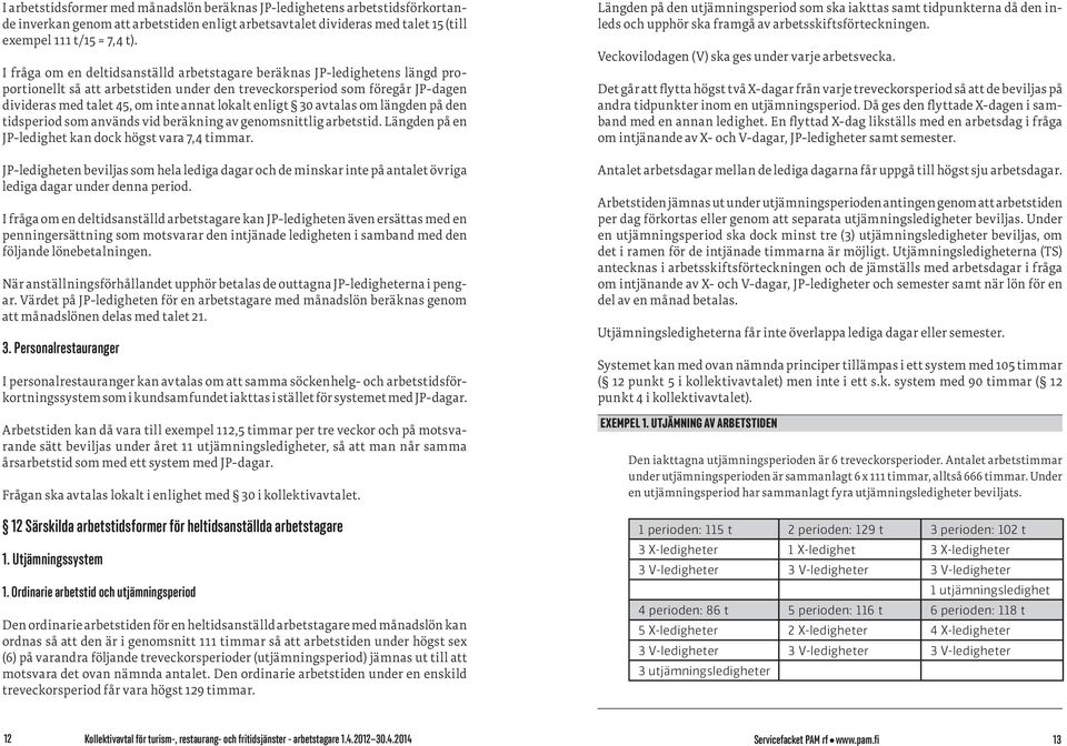 enligt 30 avtalas om längden på den tidsperiod som används vid beräkning av genomsnittlig arbetstid. Längden på en JP-ledighet kan dock högst vara 7,4 timmar.