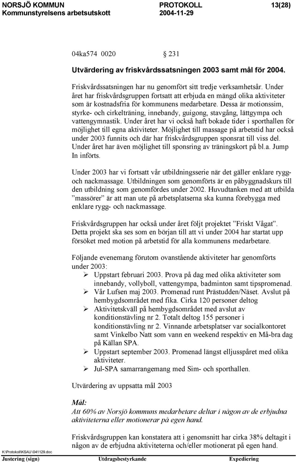 Dessa är motionssim, styrke- och cirkelträning, innebandy, guigong, stavgång, lättgympa och vattengymnastik.