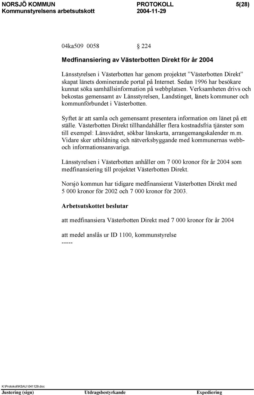 Verksamheten drivs och bekostas gemensamt av Länsstyrelsen, Landstinget, länets kommuner och kommunförbundet i Västerbotten.