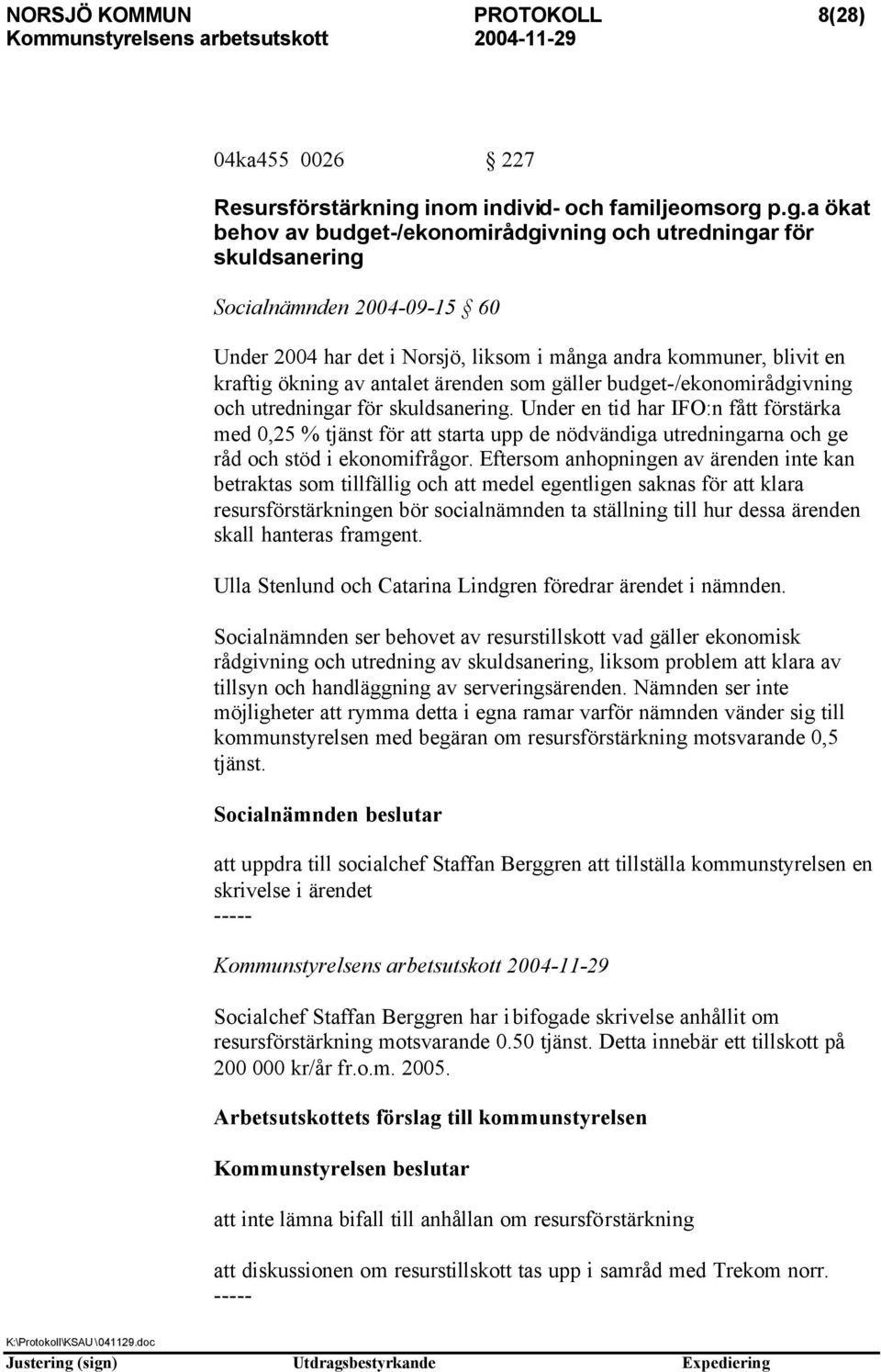 p.g.a ökat behov av budget-/ekonomirådgivning och utredningar för skuldsanering Socialnämnden 2004-09-15 60 Under 2004 har det i Norsjö, liksom i många andra kommuner, blivit en kraftig ökning av