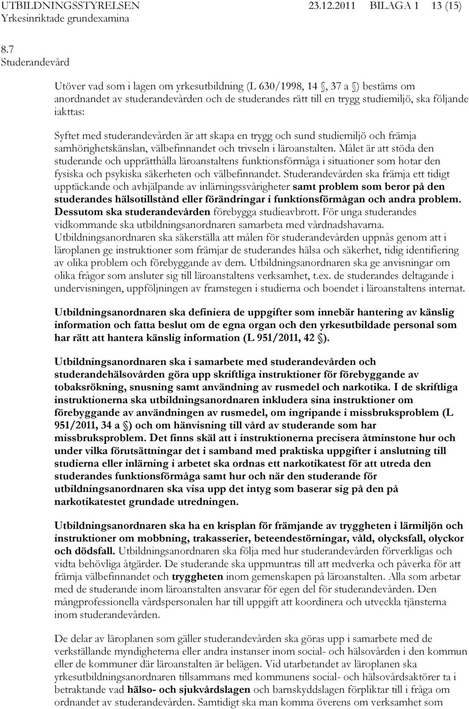 Syftet med studerandevården är att skapa en trygg och sund studiemiljö och främja samhörighetskänslan, välbefinnandet och trivseln i läroanstalten.