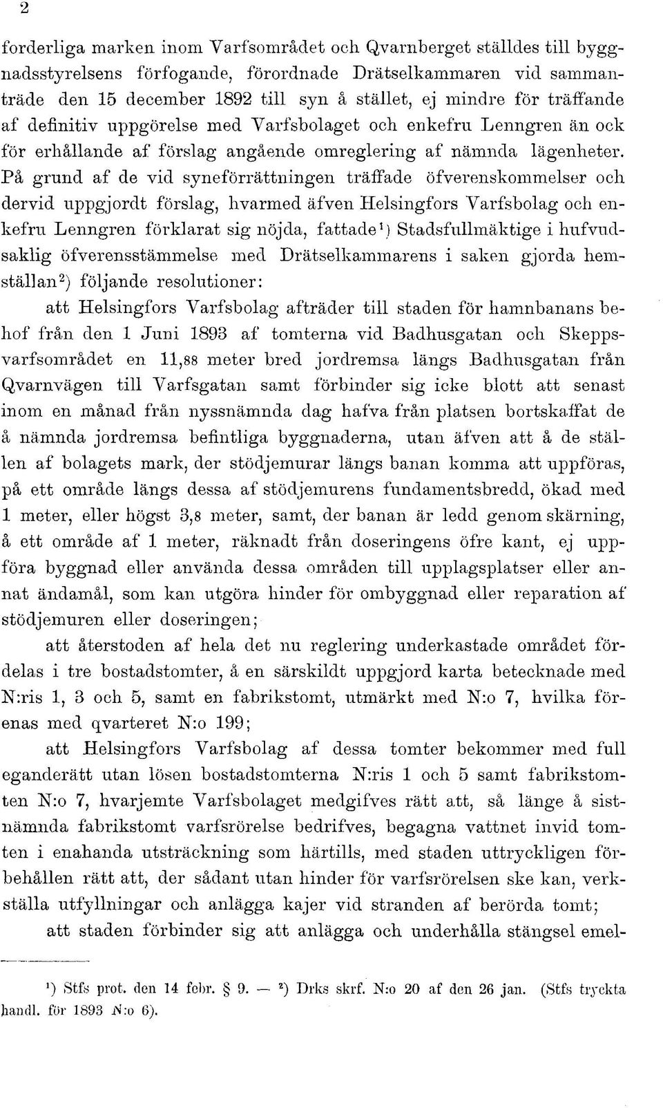 På grund af de vid syneförrättningen träffade öfverenskommelser och dervid uppgjordt förslag, hvarmed äfven Helsingfors Yarfsbolag och enkefru Lenngren förklarat sig nöjda, fattade 1 )