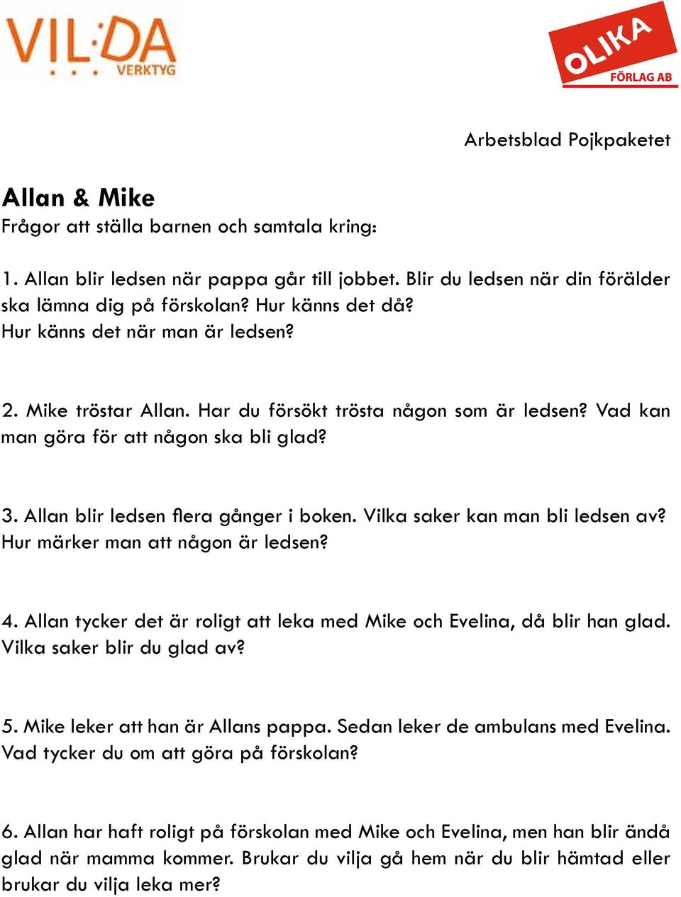 Hur märker man att någon är ledsen? 4. Allan tycker det är roligt att leka med Mike och Evelina, då blir han glad. Vilka saker blir du glad av? 5. Mike leker att han är Allans pappa.