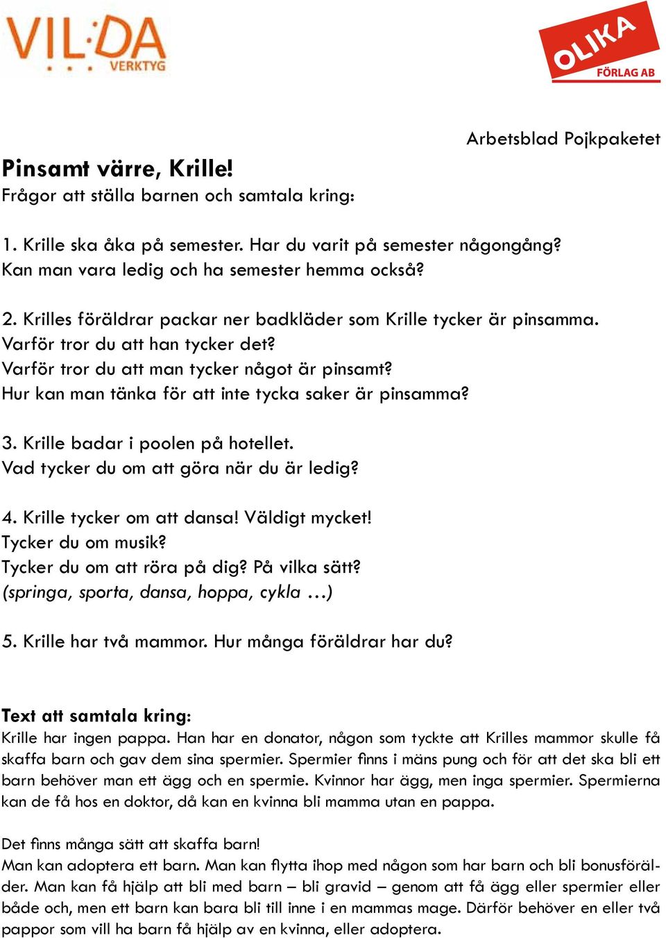 Hur kan man tänka för att inte tycka saker är pinsamma? 3. Krille badar i poolen på hotellet. Vad tycker du om att göra när du är ledig? 4. Krille tycker om att dansa! Väldigt mycket!